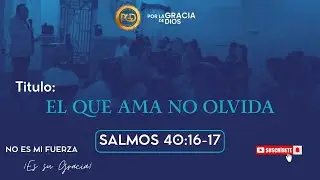 EL QUE AMA NO OLVIDA | SALMOS 40:16-17 | PTR. MELVIN PINEDA