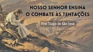 JESUS CRISTO É TENTADO NO DESERTO - Frei Tiago de São José