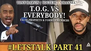 T.O.G. vs Everybody | False Prophets & Former Members | #LETSTALK PART 41