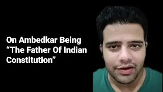 On Ambedkar Being &ldquo;The Father Of Indian Constitution&rdquo;