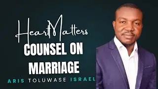 Important Counsel on Marriage || HeartMatters || Aris Toluwase Israel