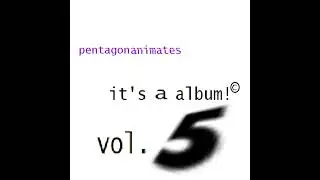 PentagonAnimates - it's a album! vol. 5 (full album all tracks)