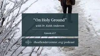 &ldquo;On Holy Ground&rdquo; with Dr. Keith Anderson