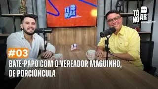 Tá no Ar -  Vereador Maguinho (Temp. 2 Ep. 3)