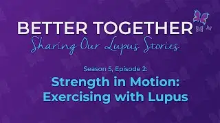 Better Together: Sharing Our Lupus Stories (S5:E2)
