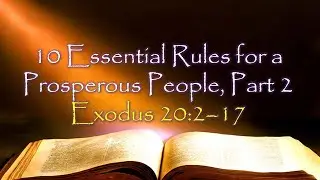 10 Essential Rules for a Prosperous People - Part II - Exodus 20:2-17