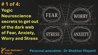 # 1 of 4: Yogic Neuroscience secrets to get out of the dark web of Fear, Anxiety, Worry and Stress