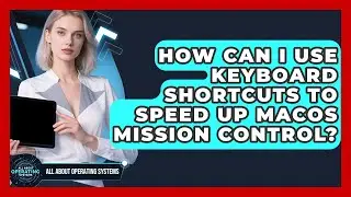 How Can I Use Keyboard Shortcuts To Speed Up macOS Mission Control? - All About Operating Systems