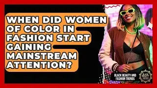 When Did Women of Color in Fashion Start Gaining Mainstream Attention?