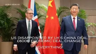 US DISAPPOINTED by UK's China Deal | &pound;600m Economic Deal ChangesEverything!