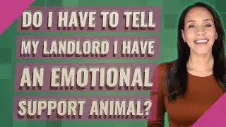Do I have to tell my landlord I have an emotional support animal?