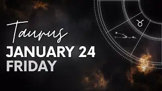 Taurus - Daily Horoscope - January 24, 2025