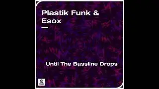 Plastik Funk & Esox &ndash; Until The Bassline Drops (Extended Mix)