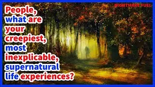 People, what are your creepiest, most inexplicable, supernatural life experiences?