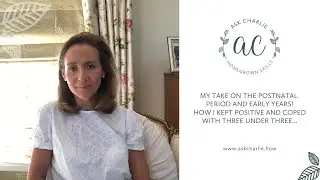 Ask Charlie - My postnatal period & early years! Staying positive & coping with three under three...
