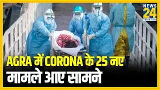 Agra में Coronavirus के 25 नए मामले आए सामने