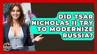 Did Tsar Nicholas II Try To Modernize Russia? - Socialism Explained