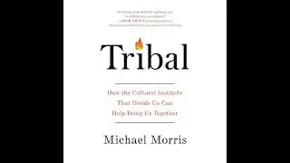 Tribal: How the Cultural Instincts That Divide Us Can Help Bring Us Together by Michael Morris