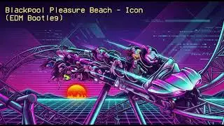 Blackpool Pleasure Beach - Icon (EDM Bootleg)