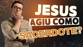 JESUS ESCANDALIZOU AS PESSOAS, AGINDO COMO UM SACERDOTE ￼