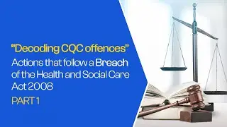 Compliance Explained: Responding to CQC Offenses under Health and Social Care Act 2008 (Part 1)