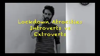 Lockdown Atrocities : Introverts vs Extroverts