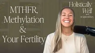 8 | MTHFR, Methylation & Your Fertility: What Every Woman Should Know