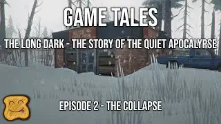 The Long Dark - The Story of the Quiet Apocalpyse Episode 2 - The Collapse - Game Tales Series