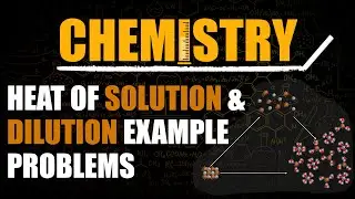 Heat of Solution & Dilution Example Problems