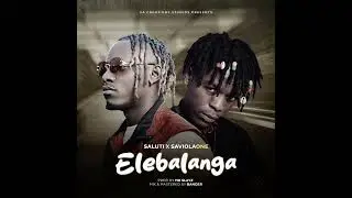 ELEBALANGA _ Saluti ft @Saviola1BaChainama (official audio) prod by slayz & banger