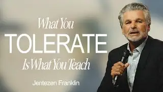 What You Tolerate Is What You Teach | Jentezen Franklin