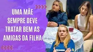 Uma mãe sempre deve tratar bem as amigas da filha