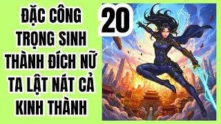 Tập 20: ĐẶC CÔNG TRỌNG SINH THÀNH ĐÍCH NỮ TA LẬT NÁT CẢ KINH THÀNH