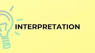 What is the meaning of the word INTERPRETATION?