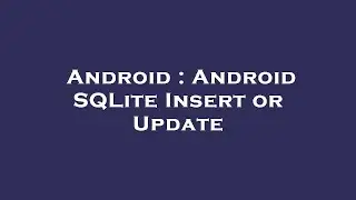 Android : Android SQLite Insert or Update
