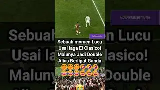 Sebuah momen Lucu usai laga El Clasico! Malunya Jadi Double alias Berlipat Ganda