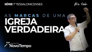 As Marcas de Uma Igreja Verdadeira - Série Cartas às Igrejas - 1 Tessalonicenses - Pr. Cido