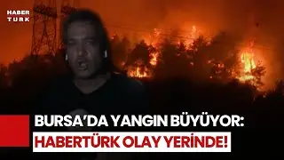 Habertürk Olay Yerinde: Bursa’daki Yangın Kontrolden Çıktı