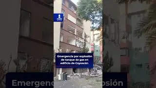 &Uacute;LTIMA HORA | Explota tanque de gas en edificio de Coyoac&aacute;n, CDMX