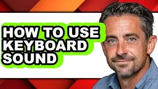 How to Use Keyboard Sound - Full Guide
