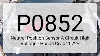 DTC P0852: Neutral Position Sensor A Circuit High Voltage - Honda Civic 2022+