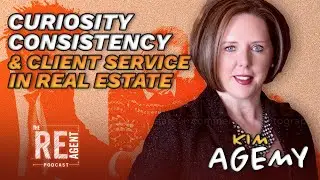 Navigating the Real Estate Business: Curiosity, Consistency, & Client Service - Kim Agemy - Ep. 168