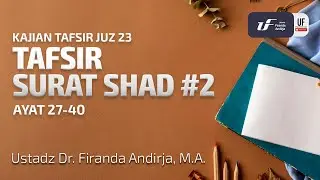 Tafsir Juz 23 - Surat Shad #2 Ayat 27-40 - Ust. Dr. Firanda Andirja M.A