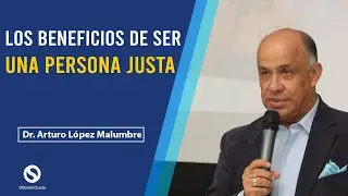 Los beneficios de ser una PERSONA JUSTA - Conferencia Dr. Arturo López Malumbres