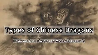 Types of Chinese Dragons: From Ancient Classics to Mythical Legends