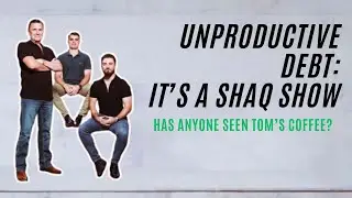 Unproductive debt: It's a Shaq show - Has anyone seen Tom's coffee?
