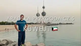 # 259 Kuwejt; Arabska przygoda cz.5