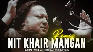 NIT KHAIR MANGAN (REMIX) - NUSRAT FATEH ALI KHAN X ATIQ'S CREATIONS | FULL VERSION