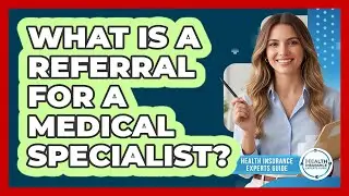 What Is a Referral for a Medical Specialist?