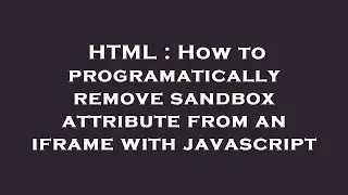 HTML : How to programatically remove sandbox attribute from an iframe with javascript